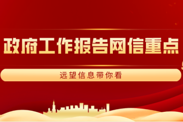 兩會(huì )|政府工作報告釋放哪些“網(wǎng)信”信號？ 遠望信息帶你看重點(diǎn)