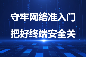 守牢網(wǎng)絡(luò )準入門(mén) 把好終端安全關(guān)——遠望政務(wù)外網(wǎng)安全利器之網(wǎng)絡(luò )接入控制